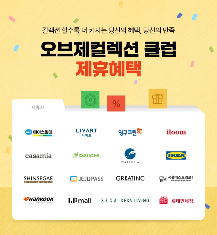 컬렉션 할수록 더 커지는 당신의 혜택, 당신의 만족 오브제컬렉션 클럽 제휴 혜택 (제휴사: 에이스침대 , 리바트, 영구크린, 일룸, 까사미아, 다이치, 워터피아, 이케아, 신세계 면세점, 제주패스, 그리팅, 서울베스트의료, 한국타이어, LF몰, 세사세사리빙, 롯데면세점)
