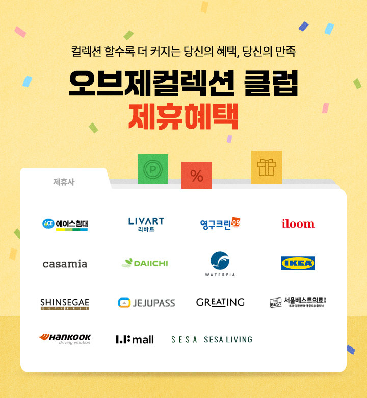 컬렉션 할수록 더 커지는 당신의 혜택, 당신의 만족 오브제컬렉션 클럽 제휴 혜택 (제휴사: 에이스침대 , 리바트, 영구크린, 일룸, 까사미아, 다이치, 워터피아, 이케아, 신세계 면세점, 제주패스, 그리팅, 서울베스트의료, 한국타이어, LF몰, 세사세사리빙)